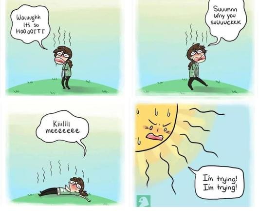1 - girl overheated 'wouuughh it's so hooootttt'

2 - girl overheated - 'suuun why you suuuckkkkk'

3 - overheated girl lays down 'kill meeeee'

4 - sun angry looking 'i'm trying! i'm trying'