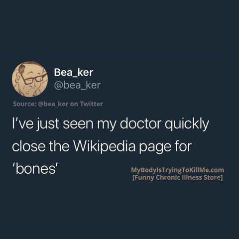 Source: bea_ker on Twitter
I've just seen my doctor quickly close the Wikipedia page for 'bones'