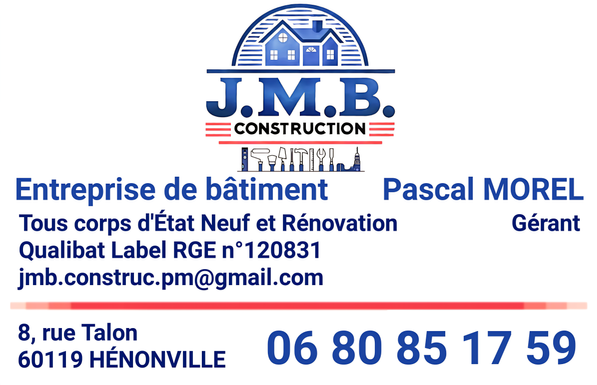 Carte de visite de l’entreprise J.M.B. CONSTRUCTION. En haut le logo de l'entreprise représentant une maison stylisée bleue, accompagné du nom « J.M.B. CONSTRUCTION » en majuscules bleues et noires, encadré de lignes rouges. Dessous, une ligne d’outils de chantier stylisés bleus et blancs. 
Texte :
Entreprise de bâtiment – Tous corps d'État Neuf et Rénovation – Qualibat Label RGE n°120831.
Gérant : Pascal MOREL.
Adresse : 8, rue Talon, 60119 HÉNONVILLE.
Email : jmb.construc.pm@gmail.com.
Téléphone : 06 80 85 17 59