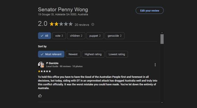 Image showing newest 1-star review for Penny Wong's office which states "To hold this office you have to have the Good of the Australian People first and foremost in all decisions, but today, siding with DT in an unprovoked attack has dragged Australia well and truly into this conflict officially. It was the worst mistake you could have made. You've let down the entirety of Australia."