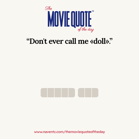 “Don't ever call me «doll»”
www.naventz.com/themoviequoteoftheday
