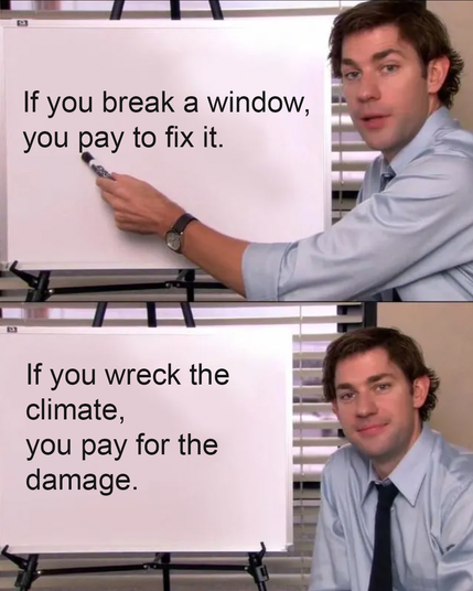 Meme of Jim from The Office with text that reads, "If you break a window, you pay to fix it. If you wreck the climate, you pay for the damage."