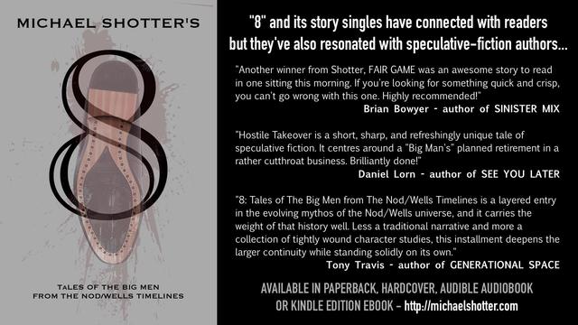 Positive reviews of Michael Shotter's book '8: Tales of The Big Men from The Nod/Wells Timelines" from Brian Bowyer, Daniel Lorn, and Tony Travis