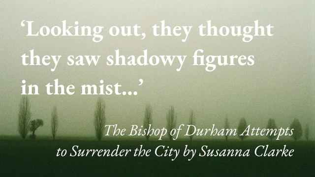 Trees fade into mist on the horizon, with a quote from Susanna Clarke's short story The Bishop of Durham Attempts to Surrender the City: 'Looking out, they thought they saw shadowy figures in the mist…'
