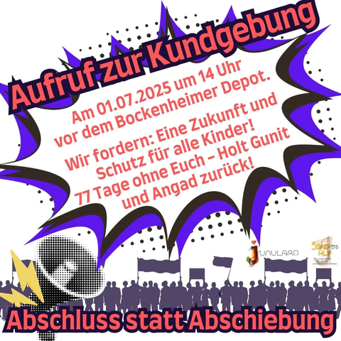 Aufruf zur Kundgebung:

Am 01.07.2025 um 14 Uhr vor dem Bockenheimer Depot.
Wir fordern: Eine Zukunft und Schutz für alle Kinder!
77 Tage ohne Euch - Holt Gunit und Angad zurück!

Abschluss statt Abschiebung!

Jugendhilfe an dar Johnna-Tesch-Schule.