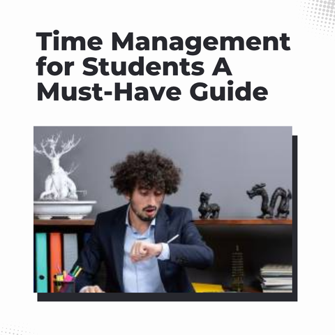 Time Management for Students A Must-Have Guide