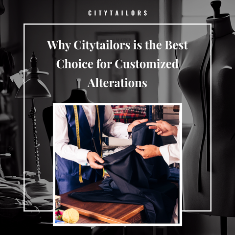 Why Citytailors is the Best Choice for Customized Alterations
