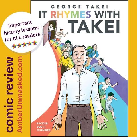 Text: Important history lessons for ALL readers. (5 rainbow stars)
cover: "It Rhymes With Takei" shows George at different ages coming through a door and each version running on a rainbow ending with the oldest George front and center.
text: Comic review AmberUnmasked.com