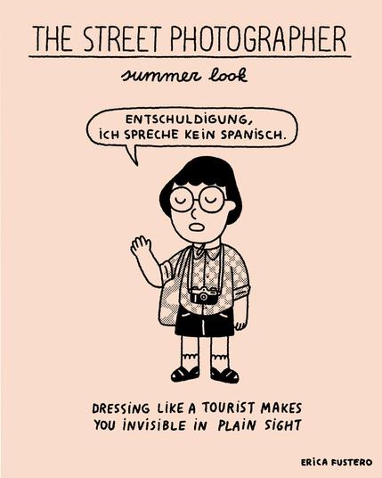 Drawing of a person dressed as a tourist, wearing a hat, a camera, sandals with socks and speaking in German: Entschuldigung, ich spreche kein Spanisch. (Sorry, I don't speak Spanish.)
Above the drawing there's a title: The street photographer. Summer look
Below the image, the text says: Dressing like a tourist makes you invisible in plain sight.
Signed: Erica Fustero