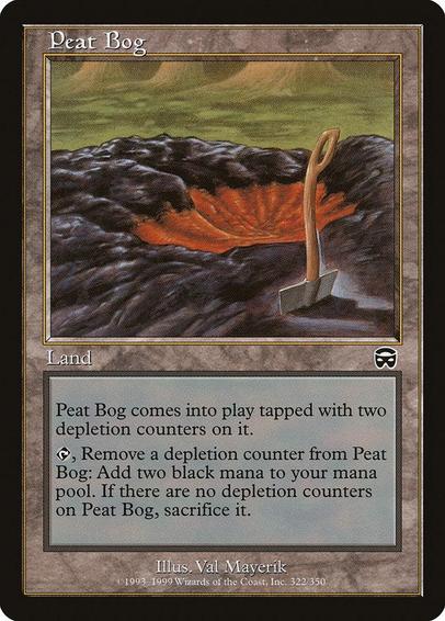 Card Name: Peat Bog
Set: Mercadian Masques
Description: This land enters tapped with two depletion counters on it.
{T}, Remove a depletion counter from this land: Add {B}{B}. If there are no depletion counters on this land, sacrifice it.
Artist: Val Mayerik
