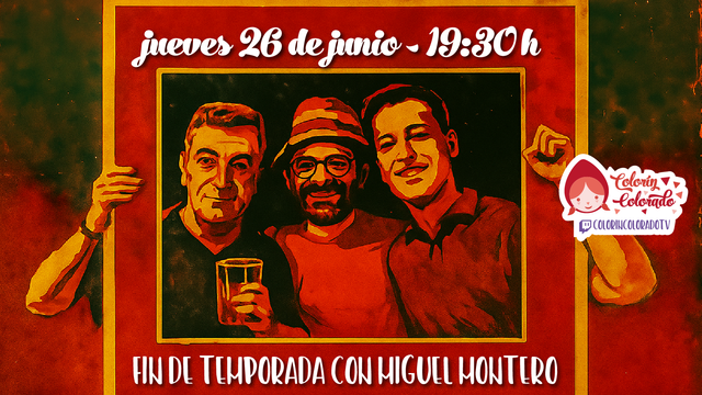 Cartel con estilo gráfico rojizo y nostálgico. En el centro, una fotografía enmarcada muestra a tres hombres sonrientes: uno sostiene una cerveza, otro lleva gafas y sombrero de rayas, y el tercero viste camisa de botones. La imagen está enmarcada por dos brazos que levantan el retrato como si fuera un cartel. En la parte superior se lee: 'jueves 26 de junio - 19:30h'. En la parte inferior, el texto dice: 'Fin de temporada con Miguel Montero'. En la esquina inferior derecha aparece el logotipo del programa Colorín Colorado