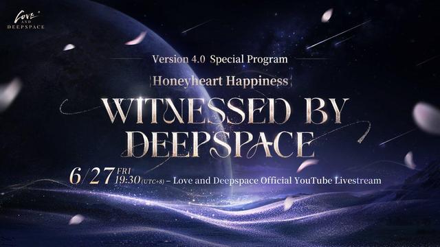 An announcement from the game Love and Deepspace. It reads: "Version 4.0 Special Program. Happy heart Happiness WITNESSED BY DEEPSPACE 6/27 FRI 19:30(UTC+8) - Love and Deepspace Youtube LIvestream."