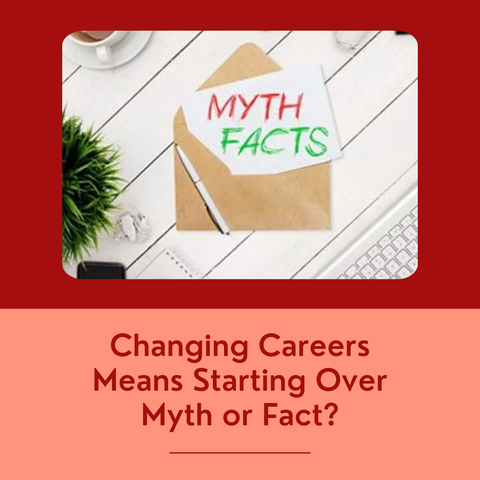 Changing Careers Means Starting Over Myth or Fact?