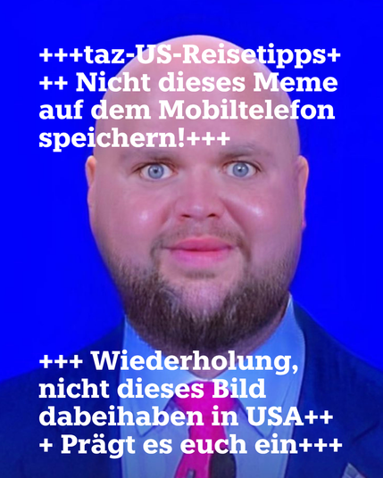 Babyface-Meme von JD Vance: Sein Gesicht ist runder, die Wangen prall und rot. Beschriftung: +++taz-US-Reisetipps+++ Nicht dieses Meme auf dem Mobiltelefon speichern!+++ Wiederholung, nicht dieses Bild dabeihaben in USA+++ Prägt es euch ein+++