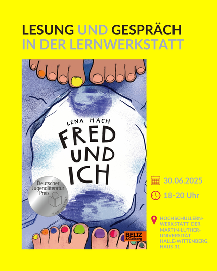 Abbildung: Buchcover. Mitte Pfütze und 4 Füße mit unterschiedlichen Lagellack. Und die Informationen: Lesung und Gespräch in der Lernwerkstatt. Lena Hach Fred und Ich. 30.6.2025, 18-20Uhr in der Hochschullernwerkstatt der Martin-Luther-Universität Halle-Wittenberg. Franckeplatz 1, Haus 31