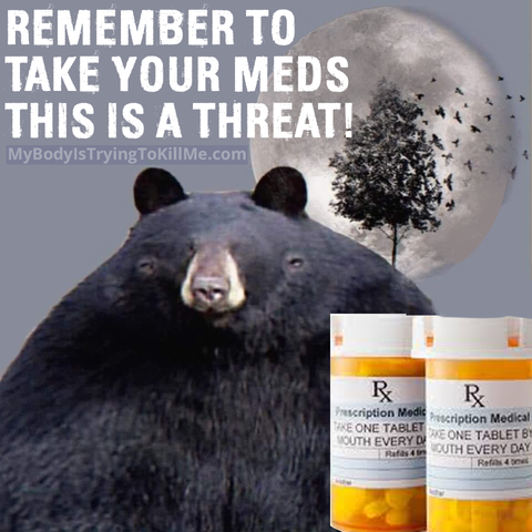 Remember to take your meds!
This is a Threat!

pic of a bear in front of a tree with birds flying out of it in front of the moon - hanging out with prescription meds in front of him