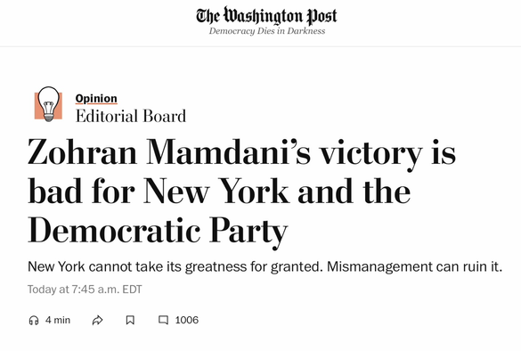 Bo Wshenaton fos
(2) Opinion
Editorial Board
Zohran Mamdani’s victory is
bad for New York and the
Democratic Party
New York cannot take its greatness for granted. Mismanagement can ruin it.
Today at 7:45 a.m. EDT
© 4 min P= A] OJ 1006
