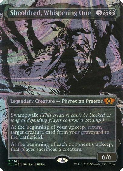 Card Name: Sheoldred, Whispering One
Set: Multiverse Legends
Description: Swampwalk (This creature can't be blocked as long as defending player controls a Swamp.)
At the beginning of your upkeep, return target creature card from your graveyard to the battlefield.
At the beginning of each opponent's upkeep, that player sacrifices a creature of their choice.
Artist: Flavio Girón