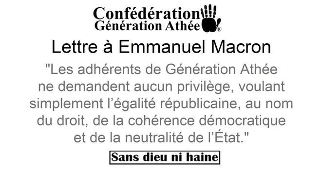Lettre à Emmanuel Macron
Les adhérents de Génération Athée ne demandent aucun privilège, mais simplement l’égalité républicaine, au nom du droit, de la cohérence démocratique et de la neutralité de l’État.
