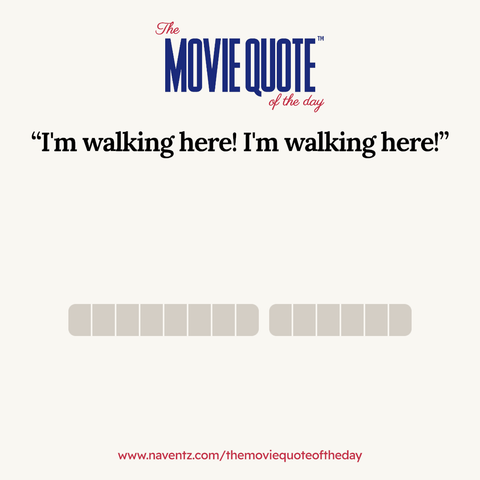 “I'm walking here! I'm walking here!”
www.naventz.com/themoviequoteoftheday
