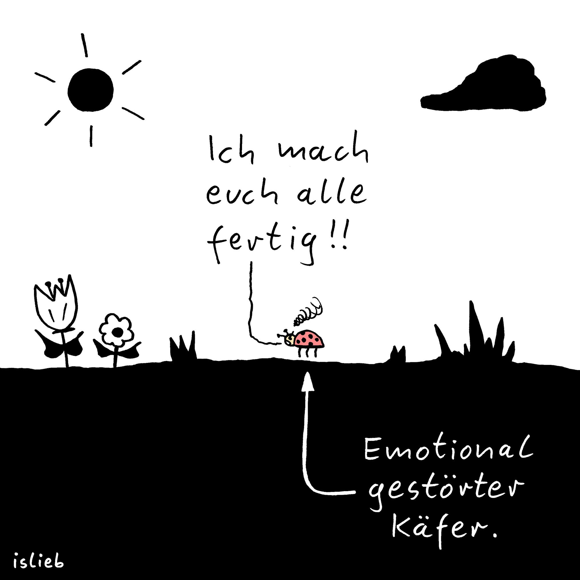 Comic. Ein kleiner Marienkäfer steht wutendbrannt auf einer Blumenwiese und ruft: "Ich mach euch alle fertig&quot;. Ein Schriftzug darunter erklärt: &quot;Emotional gestörter Käfer.&quot;
