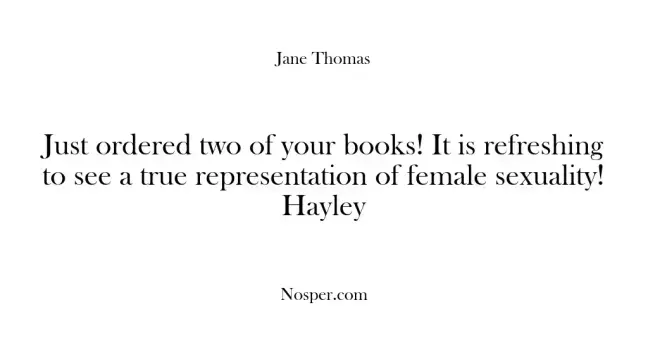 Just ordered two of your books! It is refreshing to see a true representation of female sexuality! Hayley