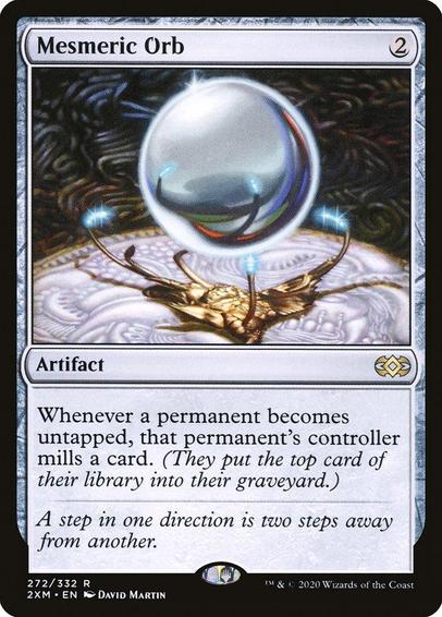 Card Name: Mesmeric Orb
Set: Double Masters
Description: Whenever a permanent becomes untapped, that permanent's controller mills a card.
Artist: David Martin