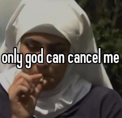 A nun, in her habit, taking a puff on either a blunt/cigarette with the caption 

Only God Can Cancel Me
