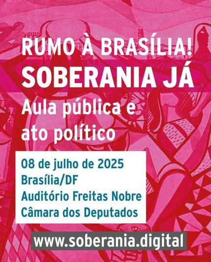 Arte com fundo rosa e os dizeres: rumo à Brasília. Soberania Já! Aula Pública e ato político.
08 de julho de 2025 - Brasília/DF 
Auditório Freitas Nobre - Câmara dos Deputados. www.soberania.digital