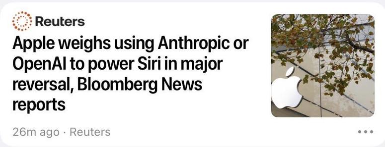 Reuters headline: Apple weighs using Anthropic or OpenAl to power Siri in major reversal, Bloomberg News
