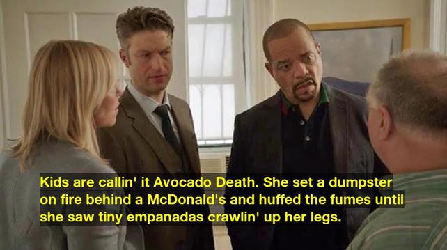 Kids are callin' it Avocado Death. She set a dumpster on fire behind a McDonald's and huffed the fumes until she saw tiny empanadas crawlin' up her legs.