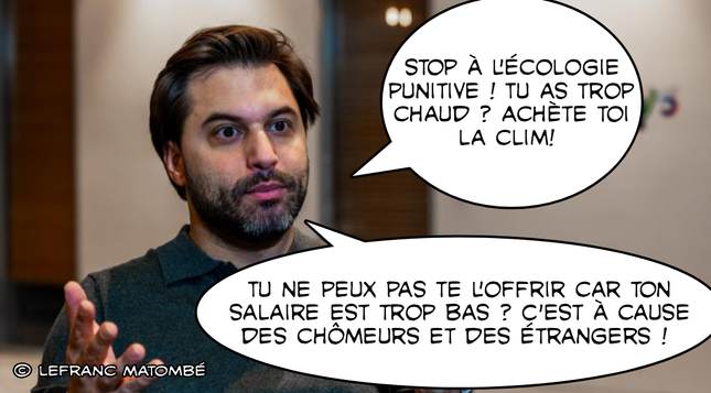 Montage satirique avec Bouchez en train de parler, accompagné de deux bulles de dialogue. Dans la première bulle, il dit : « Stop à l’écologie punitive ! Tu as trop chaud ? Achète toi la clim ! ». Dans la seconde, il ajoute : « Tu ne peux pas te l’offrir car ton salaire est trop bas ? C’est à cause des chômeurs et des étrangers ! ». En bas à gauche, la signature « © Lefranc Matombé ».
