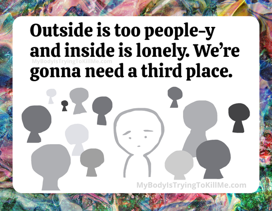 Outside it too people-y and inside is so lonely. We're gonna need a third place

pic of sad guy and a bunch of shadow figues