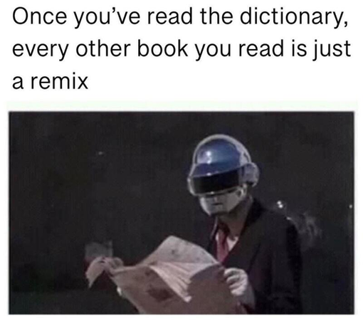 Once you've read the dictionary, every other book you read is just a remix.