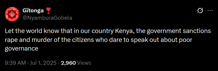 The image shows a screenshot of a tweet. The tweet is from a user named Gítonga, with the handle [@]NyamburaGobela. The tweet is written in white text on a black background and reads: "Let the world know that in our country Kenya, the government sanctions rape and murder of the citizens who dare to speak out about poor governance." The tweet has garnered 2,960 views and was posted at 9:39 AM on July 1, 2025. The user's profile picture is a red circular logo with a heart symbol next to the name. The tweet includes a timestamp and view count, indicating its popularity.