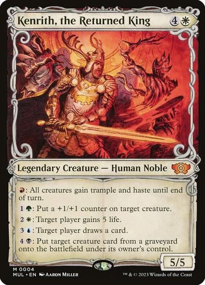 Card Name: Kenrith, the Returned King
Set: Multiverse Legends
Description: {R}: All creatures gain trample and haste until end of turn.
{1}{G}: Put a +1/+1 counter on target creature.
{2}{W}: Target player gains 5 life.
{3}{U}: Target player draws a card.
{4}{B}: Put target creature card from a graveyard onto the battlefield under its owner's control.
Artist: Aaron Miller