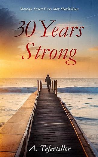 Free Kindle Ebook - 30 Years Strong: Marriage Secrets Every Man Should Know, by A. Tefertiller