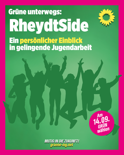 Grünes Wahlplakat mit dem Titel „Grüne unterwegs: RheydtSide – Ein persönlicher Einblick in gelingende Jugendarbeit“. Im Vordergrund sieben springende Jugendliche als grüne Silhouetten auf grünem Hintergrund. Rechts oben das Logo der Grünen (gelbe Sonnenblume). In einem pinken Kreis rechts unten steht: „Am 14.09. GRÜN wählen“. Unten mittig der Slogan: „Mutig in die Zukunft! gruene-mg.net“. Das Plakat ist von einem pinken Rahmen umgeben.