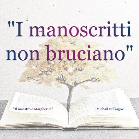 L'immagine digitale riproduce un albero fiorito che sboccia dalle pagine centrali di un libro aperto. In primo piano le scritte: "I manoscritti non bruciano", "Il maestro e Margherita Michail Bulgakov". 