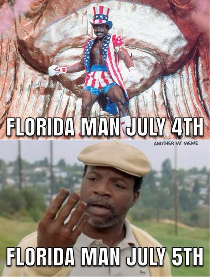"Florida Man July 4th" (Picture of Carl Weathers from Rocky 4 with his red, white, and blue apparel)
"Florida Man July 5th (Picture of Carl Weathers from Happy Gilmore, when he had a missing hand)