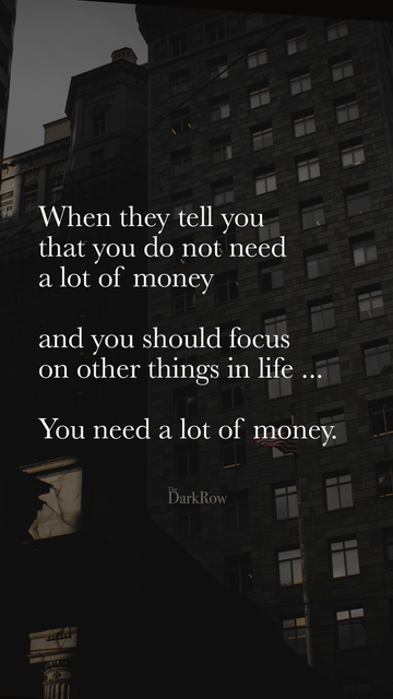 Remember, money is the resource you need to operate in the material world.

The more effective you are,
the higher the value you give to the world,
the more money you will have.

In your job or in your business.

Money is not bad.
Money is the score.

The more money over the long term you can generate, the more successful you are in responding to people's needs.

When you think in that direction - money will never go away from your life.