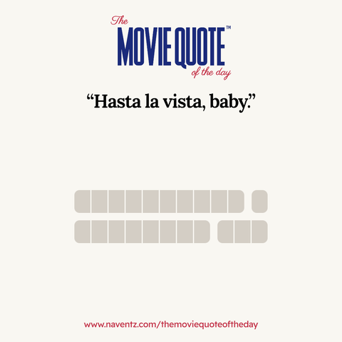 “Hasta la vista, baby”
www.naventz.com/themoviequoteoftheday
