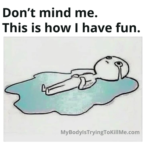 Don't mind me.
This is how I have fun.

[guy sobbing into a puddle]