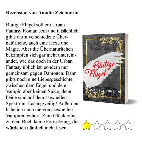 Rezension von Amalia Zeichnerin

Blutige Flügel soll ein Urban Fantasy Roman sein und tatsächlich gibts darin verschiedene Übernatürliche, auch eine Hexe und Magie. Aber die Übernatürlichen bekämpfen sich gar nicht untereinander, wie das doch in der Urban Fantasy üblich ist, sondern nur gemeinsam gegen Dämonen. Dann gibts noch eine Liebesgeschichte, zwischen dem Engel und dem Vampir, aber keinen Spice, denn beide sind auf dem asexuellen 
Spektrum. Laaangweilig! Außerdem habe ich noch nie von asexuellen Vampiren gehört. Zum Glück gibts zu dem Buch keine Fortsetzung, die würde ich nämlich nicht lesen.

Rezensionsleiste mit 1 von 5 Sternen.
Das Buchcover zeigt einen großen weißen Flügel mit roter Schrift und einem verschnörkelten Hintergrund in gold, schwarz und grau