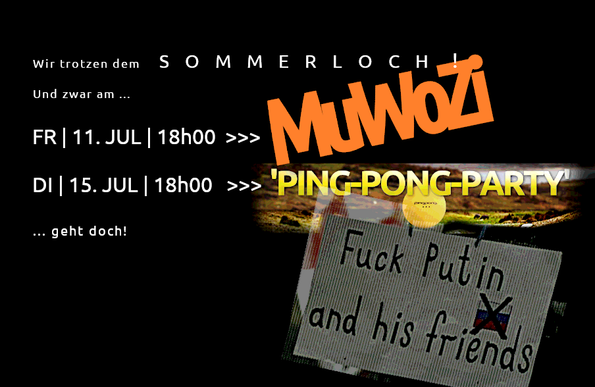 Hinweise auf das Musikwohnzimmer am 11. Juli und die Ping-Pong-Party am 15. Juli – jeweils um 18:00 Uhr.
Schwarzer Hintergrund mit "Fuck Putin and his friends"-Plakat.