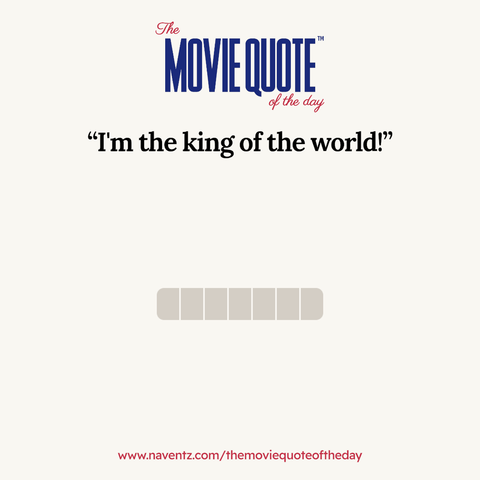I'm the king of the world!
www.naventz.com/themoviequoteoftheday
