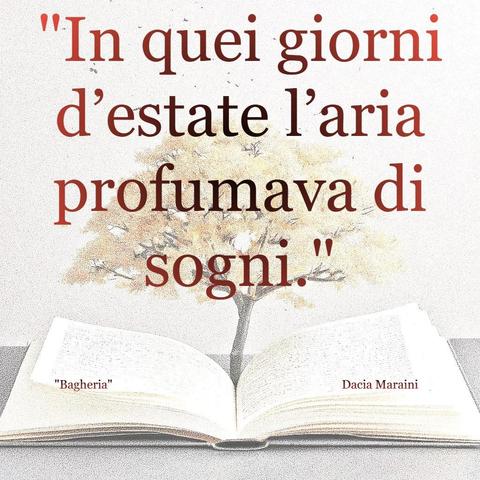 L'immagine digitale riproduce un albero fiorito che sboccia dalle pagine centrali di un libro aperto. In primo piano le scritte: "In quei giorni d'estate l'aria profumava di sogni", "Bagheria Dacia Maraini".