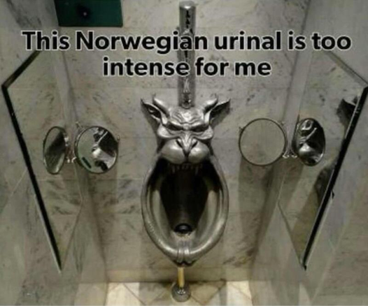 "This Norwegian urinal is too intense for me."
(Urinal is in the shape of a demonic face)