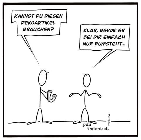 Ein Cartoon. Person A fragt: Kannst du diesen Dekoartikel brauchen? Person B antwortet: Klar, bevor er bei dir einfach nur rumsteht...