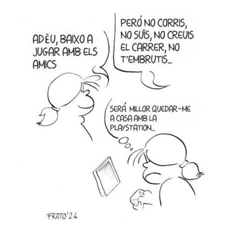 Tira còmica on una nina li diu a sa mare: "Adéu, vaig a jugar amb els amics."
La mare respon: "Però no corris, no suïs, no creuis el carrer, no t'embrutis..."
La filla pensa: "Serà millor quedar-me a casa amb la Play Station."